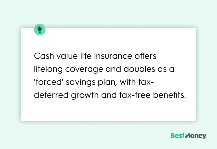 Cash value life insurance offers lifelong coverage and doubles as a 'forced' savings plan, with tax-deferred growth and tax-free benefits.